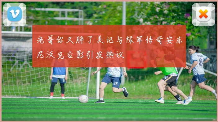 老哥你又胖了美记与绿军传奇安东尼沃克合影引发热议